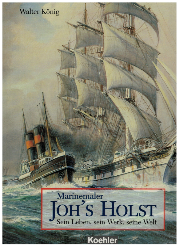 Marinemaler Joh`s Holst   Sein Leben, sein Werk, seine Welt (1 St.) Walter König, Koehler